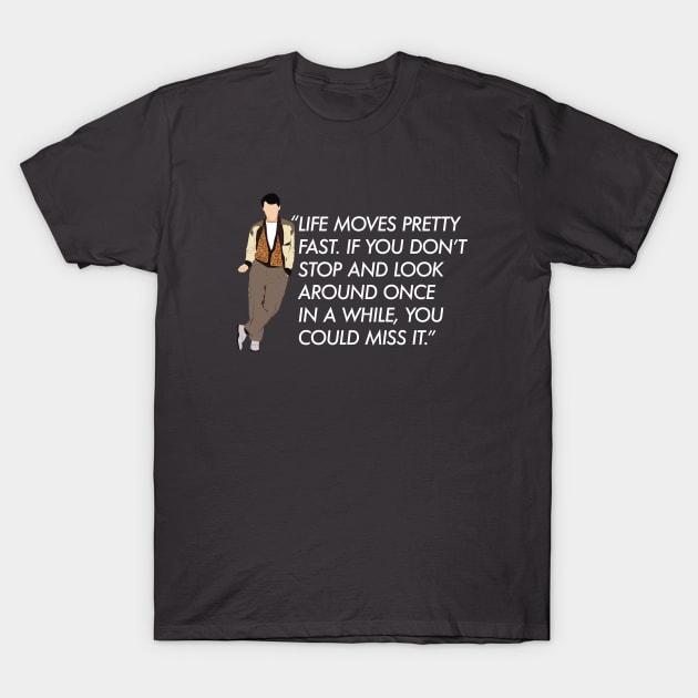 Life moves pretty fast - Ferris Bueller quote T-Shirt by BodinStreet